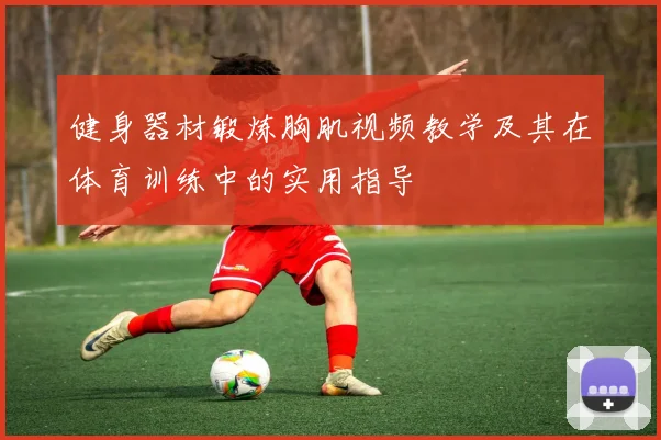 健身器材锻炼胸肌视频教学及其在体育训练中的实用指导